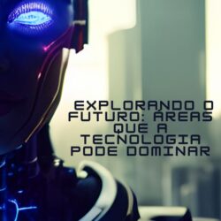 Explorando o Futuro Áreas que a Tecnologia Pode Dominar